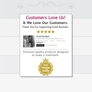 May include: A graphic with the text "Customers Love Us! & We Love Our Customers. Thank You For Supporting Small Business." with five gold stars below the text. TheGriffinMark is the name of the shop, with the text "Leaving Our Mark, Building One Relationship At A Time" below the shop name. The shop has 1124 sales and has been on Etsy since 2017. The text "Premium quality products designed to make a statement." is below the shop information. A gold seal with the text "100% Premium Quality" is below the text.