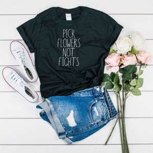 Anti Fighting Shirt, Pick Flowers Not Fights, Peace Freedom Shirt, Love One Another, Love Tees, Friendly Shirt, Be Light