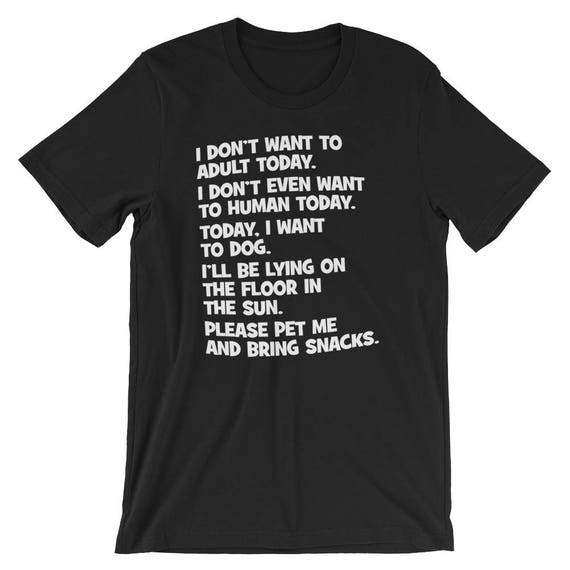 I Don't Want To Human. Today I Want To Dog! Funny T-Shirt I Don't Want To Human. Today I Want To Dog! Funny T-Shirt
