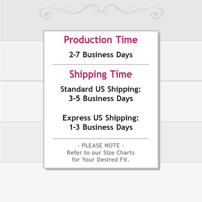 May include: A white text box with black text outlining production and shipping times. The text reads: "Production Time 2-7 Business Days Shipping Time Standard US Shipping: 3-5 Business Days Express US Shipping: 1-3 Business Days - PLEASE NOTE - Refer to our Size Charts for Your Desired Fit."