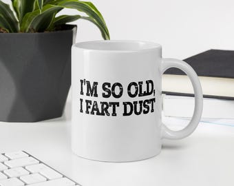 I'm So Old I Fart Dust Coffee Mug, Funny Old Man Gift