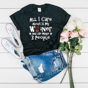 Weiner Dog Shirt, All I Care About Is My Weiner And 3 People, Funny Dachshund Shirt, Weiner Dog Owner, Funny Weiner Dog, Dachshund Gift