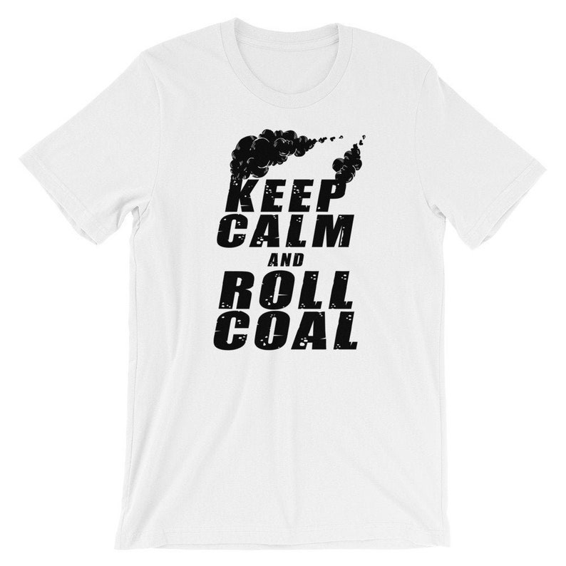 May include: White t-shirt with black text that reads "Keep Calm and Roll Coal". A black and white illustration of a train engine's smoke plume is above the text.