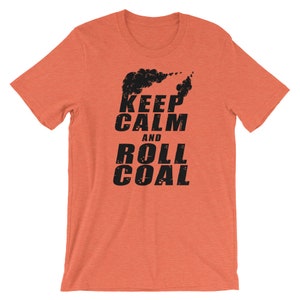 May include: Orange short-sleeved t-shirt with black text that reads "Keep Calm and Roll Coal" with a black graphic of a train engine's smoke plume above the text.