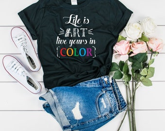 Life Is Art Live Yours In Color, Inspirational Art Quote, Art Is Life, Color Art Shirt, Funny Art Shirt, Artist Tees, Artist Gift