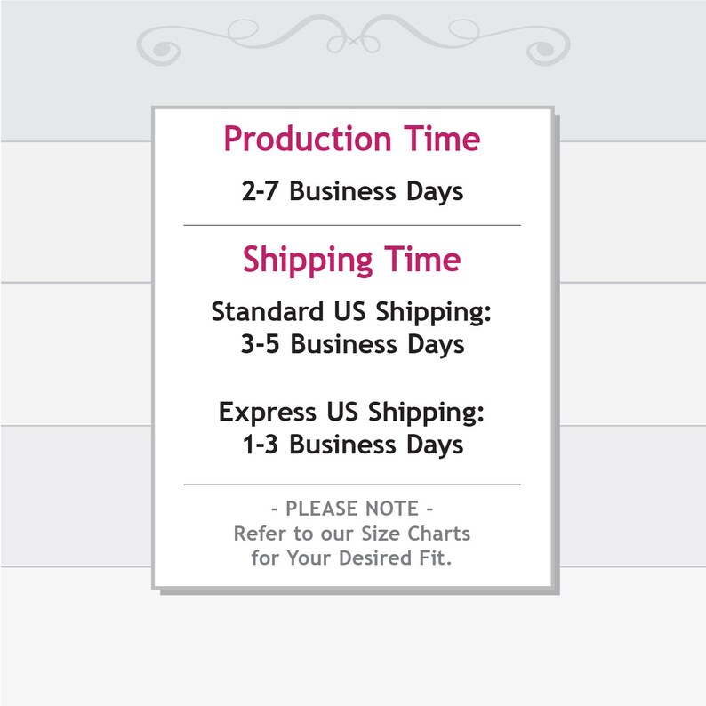 May include: A white text box with black text outlining production and shipping times. The text reads: "Production Time 2-7 Business Days Shipping Time Standard US Shipping: 3-5 Business Days Express US Shipping: 1-3 Business Days - PLEASE NOTE - Refer to our Size Charts for Your Desired Fit."