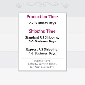 May include: A white text box with black text outlining production and shipping times. The text reads: "Production Time 2-7 Business Days Shipping Time Standard US Shipping: 3-5 Business Days Express US Shipping: 1-3 Business Days - PLEASE NOTE - Refer to our Size Charts for Your Desired Fit."