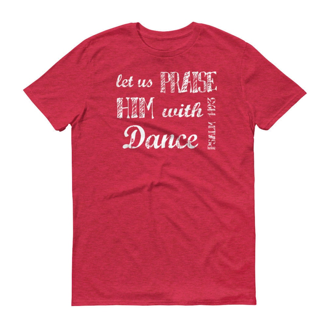 Psalm 1493, Let Us Praise Him With Dance, Christian Dance Shirt, Dancing Tshirt, Dancer Tee