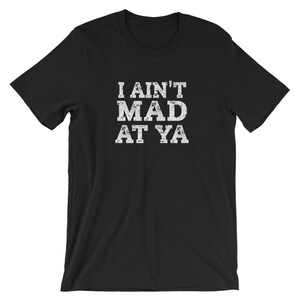 I Ain't Mad At Ya, Funny Rap Song Shirt, Hip Hop, I'm Not Mad, Rap Lyrics TShirt, Thug Life Shirt, Not Angry, Hip Hop Gift