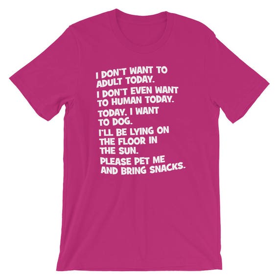 I Don't Want To Human. Today I Want To Dog! Funny T-Shirt I Don't Want To Human. Today I Want To Dog! Funny T-Shirt