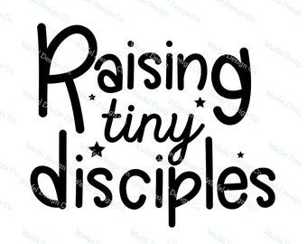 Raising Tiny Disciples, Christian SVG, Instant download, Homeschool mom, Christian mom, Bible study