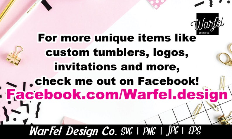 May include: Pink and white background with text that reads "For more unique items like custom tumblers, logos, invitations and more, check me out on Facebook! Facebook.com/Warfel.design". Gold binder clips and a pencil are visible.