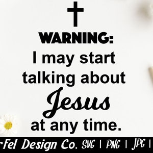 Warning I may talk about Jesus at any time, Christian Cut File, Funny Jesus SVG, Christian shirt svg, Cross svg