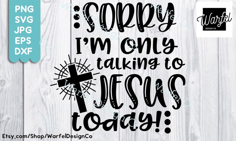 May include: Black and white graphic design with a cross and the text "Sorry I'm only talking to Jesus today!" on a woodgrain background.