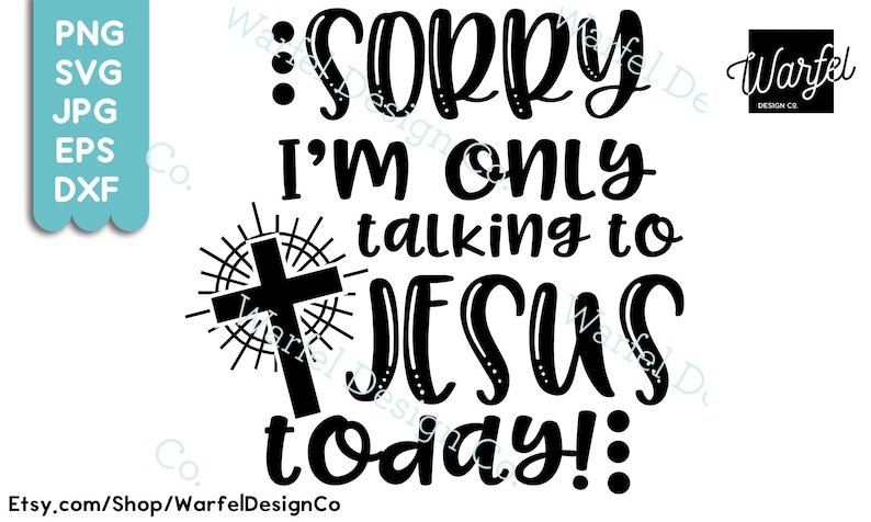 May include: Black and white graphic design with a cross and the text "Sorry I'm only talking to Jesus today!"