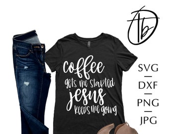 Coffee gets me started Jesus keeps me going SVG, Coffee SVG, Jesus SVG, Caffeine Svg, Silhouette, Cricut, Svg Files