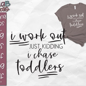 I Work Out SVG, I work out just kidding I chase toddlers svg, toddlers svg, chasing toddlers svg, Mom life Svg, workout Svg, mom svg
