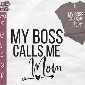 My Boss Calls Me Mom Svg, Mom Life Svg, Mom Svg, Boss Svg, Mom Shirt Svg, Funny Mom Svg, Mom life Shirt Svg Instant Download Svg Jpg Dxf Png