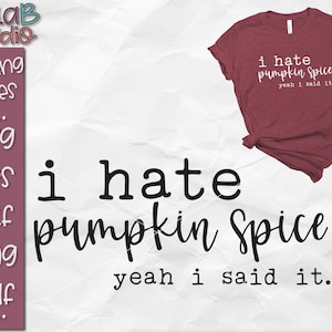 May include: A white graphic tee with black text that reads "i hate pumpkin spice yeah i said it."