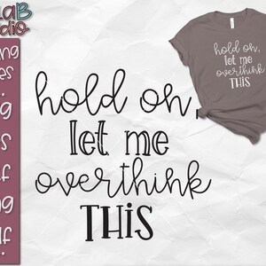Hold On Let Me Overthink This SVG, Funny Svg, Sarcasm Svg, Funny Shirt Svg, Cut File, Svg File, Silhouette, Cricut, Svg, Dxf, Png