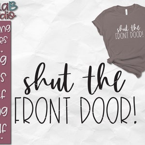Shut The Front Door Svg, Shutup Svg, Funny Shirt Svg, Funny svg, Funny svg quote, Cut file, instant download, svg file, png, dxf