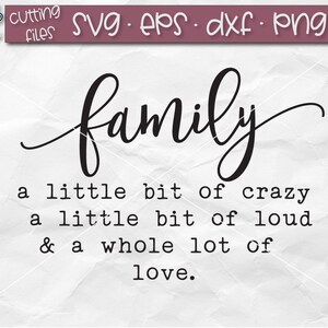 May include: Black and white text graphic that reads "family a little bit of crazy a little bit of loud & a whole lot of love."