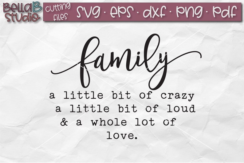 May include: Black and white text graphic that reads "family a little bit of crazy a little bit of loud & a whole lot of love."