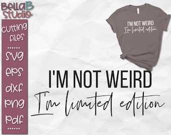I'm not Weird I'm Limited Edition SVG, Sarcastic SVG, Funny, T Shirt Svg, Funny Svg Quote, Svg files, Cut file, Silhouette, Cricut, Png, Dxf