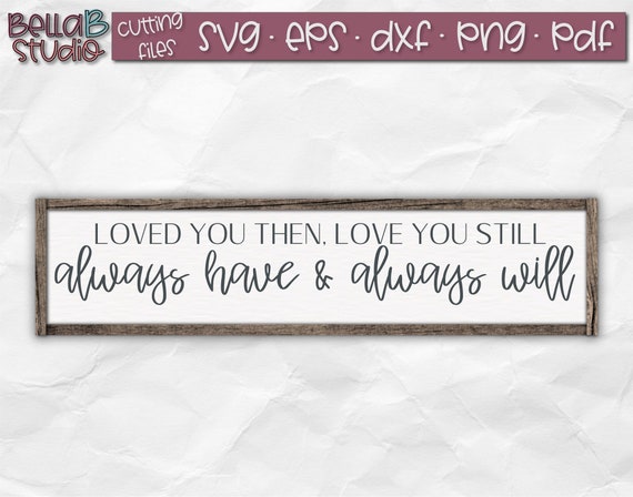 Loved You Then Love You Still Svg Always And Forever Svg Etsy