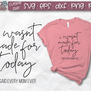 Funny Mom SVG, I Wasn&#39;t Made For Today, I Can&#39;t Adult Today, Mom Life Svg, Tired Mom Svg, Mom Shirt SVG, SVG Cut File For Silhouette, Cricut