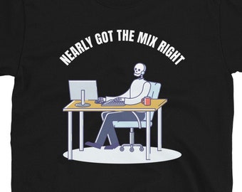 Audio Engineer Shirt | Nearly Got The Mix Right | Beat Maker | Sound Engineer | Music Producer Shirt