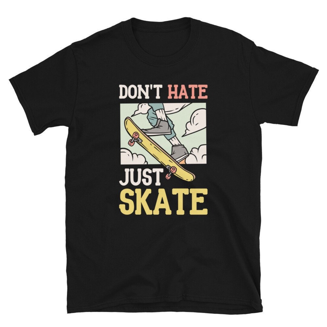 Skater Shirt Don't Hate Just Skate Shirt Skater Gifts Skateboard Shirt