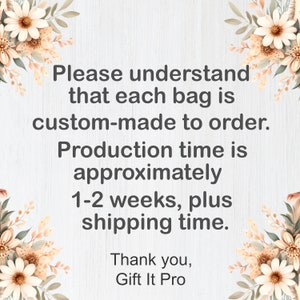 May include: White wooden background with text that reads: "Please understand that each bag is custom-made to order. Production time is approximately 1-2 weeks, plus shipping time. Thank you, Gift It Pro."