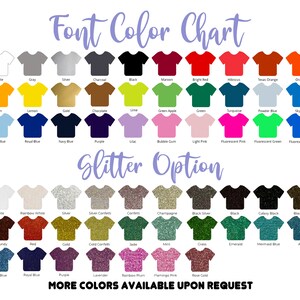 May include: A color chart showing various t-shirt colors for font and glitter options. The chart includes colors like white, gray, silver, charcoal, black, maroon, bright red, hibiscus, Texas orange, orange, sun, lemon, gold, chocolate, lime, green apple, green, turquoise, powder blue, sky blue, pale blue, royal blue, navy blue, purple, lilac, bubble gum, light pink, fluorescent pink, fluorescent green, fluorescent blue, white, rainbow white, silver, silver confetti, confetti, champagne, black silver, black, galaxy black, black gold, burgundy, red, gold, gold confetti, jade, mint, grass, emerald, mermaid blue, aqua, true blue, royal blue, purple, lavender, rainbow plum, flamingo pink, rose gold. The chart also includes the text "Font Color Chart" and "Glitter Option".