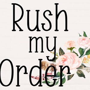 May include: Black text on a white background reads "Rush my Order".  Pink and yellow watercolour flowers are to the right of the text.