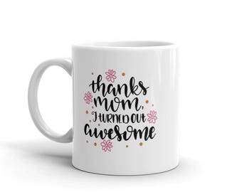 Thanks Mom I Turned out Awesome, Mothers Day Gift, Personalized Mothers Day Coffee Mug, Funny Mothers Day Gift, Mothers Coffee Mug
