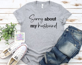 Sorry about my husband shirt | gift for her | funny tshirt | gift for wife | sarcasm tee for her | funny gift wife | silly | wife life