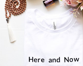 Here And Now T-shirt, T-shirt for women, Meditation T-shirt, Present Moment, Mindfulness T-shirt, Spiritual Tshirt, Meditation Gift