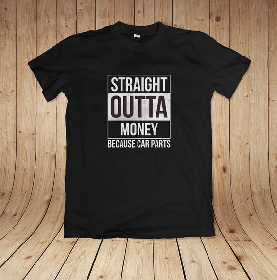 Straight Outta Money Because Car Parts T-Shirt Straight Outta Money Because Car Parts T-Shirt