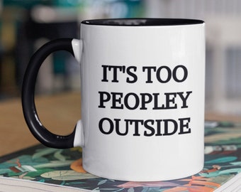 It's Too Peopley Outside Coffee Mug, Funny Mug, Office Coffee Mug, Introvert Gift, Gift For Coworker