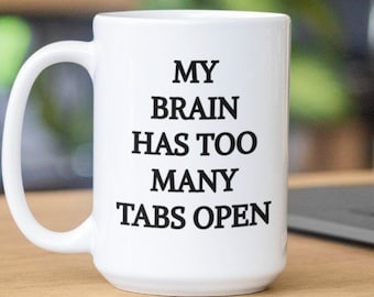 My Brain Has Too Many Tabs Open Coffee Mug, Office Mug, Funny Office Mug, Gift for Boss, Funny Work Mug