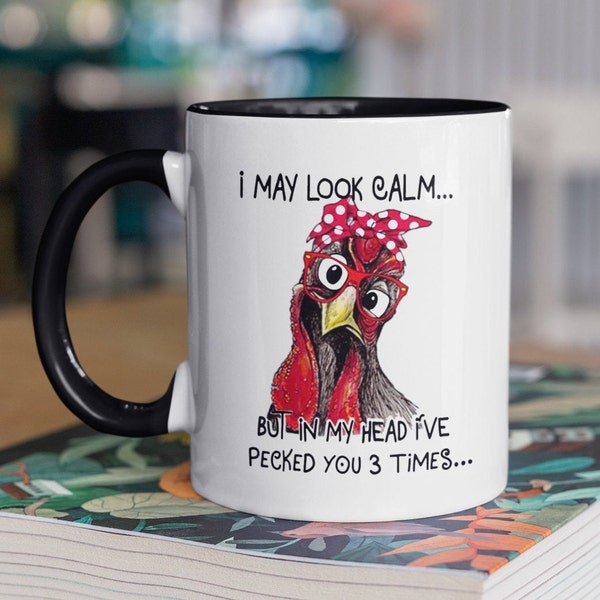 I May Look Calm But In My Head I've Pecked You 3 Times Coffee Mug, Funny Chicken Mug, Funny Gift Mug