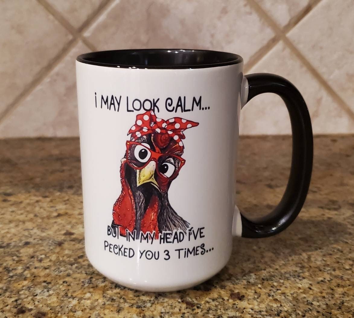I May Look Calm But In My Head I've Pecked You 3 Times Coffee Mug, Funny Chicken Mug, Funny Gift Mug