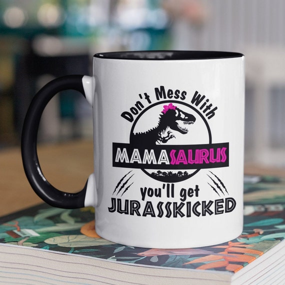 Don't Mess With Mamasaurus You'll Get Jurasskicked Mom Gift Funny Coffee Mug