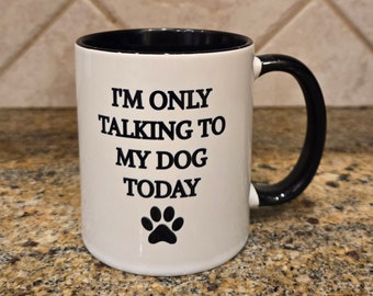 I'm Only Talking To My Dog Today Mug, Dog Lover Coffee Mug, Funny Dog Mug, Gift For Dog Lover