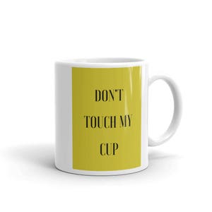 Don&#39;t Touch My Cup-Coffee Mug