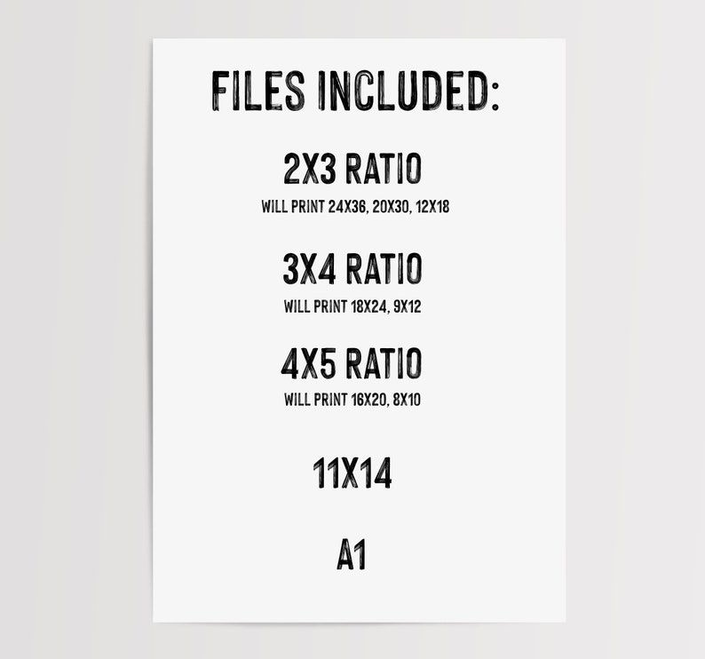 May include: A black and white image with the text "FILES INCLUDED:" at the top. Below the text are five different file sizes with their corresponding print sizes listed. The file sizes are 2x3 ratio, 3x4 ratio, 4x5 ratio, 11x14, and A1.