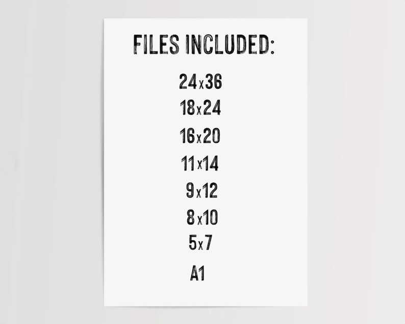 May include: A black and white image listing the different file sizes included in a digital download. The sizes are listed as 24x36, 18x24, 16x20, 11x14, 9x12, 8x10, 5x7, and A1.