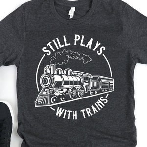 Still Plays With Trains / Funny Train Shirt / Hoodie / Train Conductor / Engineer / Train Gift Short-Sleeve Unisex T-Shirt