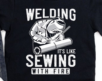 Funny Welding Shirt for Men, Hoodie, Funny Gift for Welder, Welding is like Sewing with Fire, Ironworker